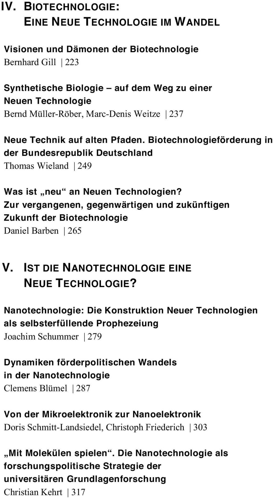 Zur vergangenen, gegenwärtigen und zukünftigen Zukunft der Biotechnologie Daniel Barben 265 V. IST DIE NANOTECHNOLOGIE EINE NEUE TECHNOLOGIE?
