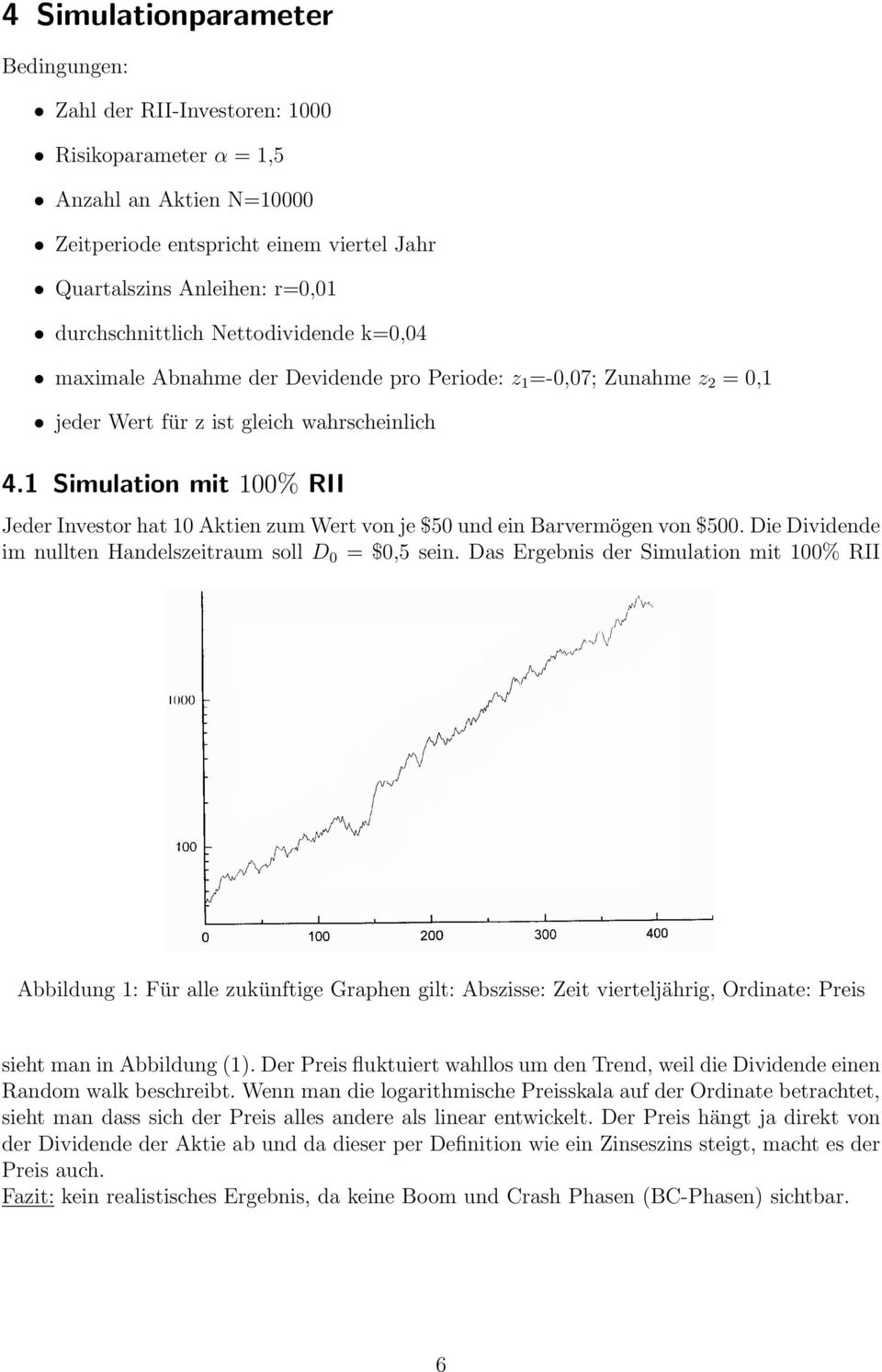 1 Simulation mit 100% RII Jeder Investor hat 10 Aktien zum Wert von je $50 und ein Barvermögen von $500. Die Dividende im nullten Handelszeitraum soll D 0 = $0,5 sein.