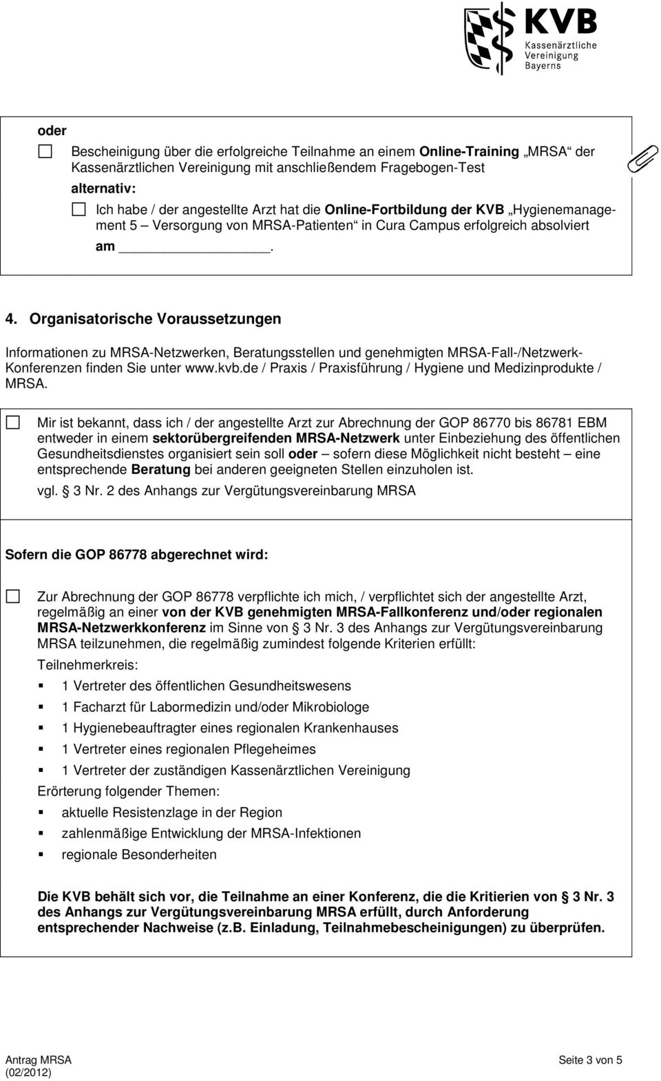 Organisatorische Voraussetzungen Informationen zu MRSA-Netzwerken, Beratungsstellen und genehmigten MRSA-Fall-/Netzwerk- Konferenzen finden Sie unter www.kvb.