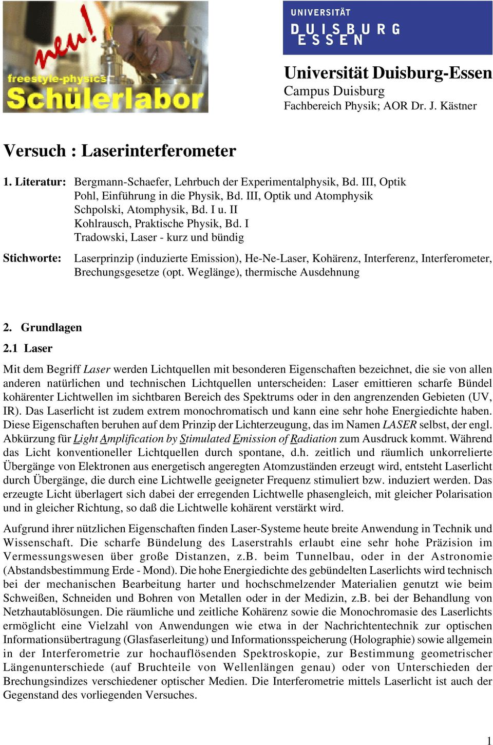 I Tradowski, Laser - kurz und bündig Stichworte: Laserprinzip (induzierte Emission), He-Ne-Laser, Kohärenz, Interferenz, Interferometer, Brechungsgesetze (opt. Weglänge), thermische Ausdehnung 2.