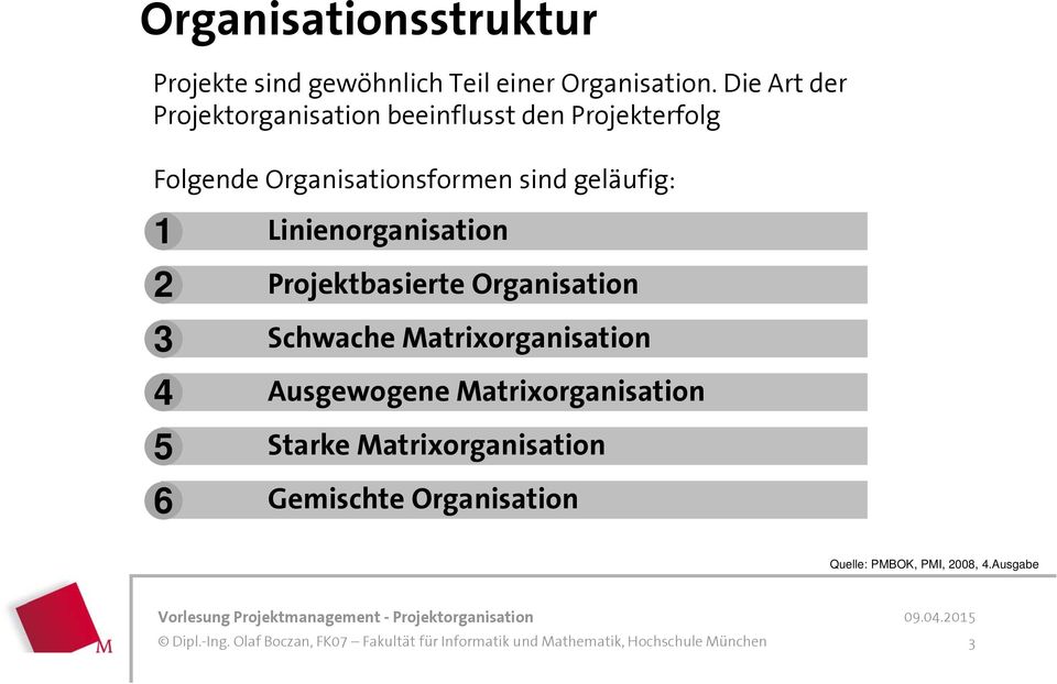 Organisationsformen sind geläufig: 1 2 3 4 5 6 Linienorganisation Projektbasierte
