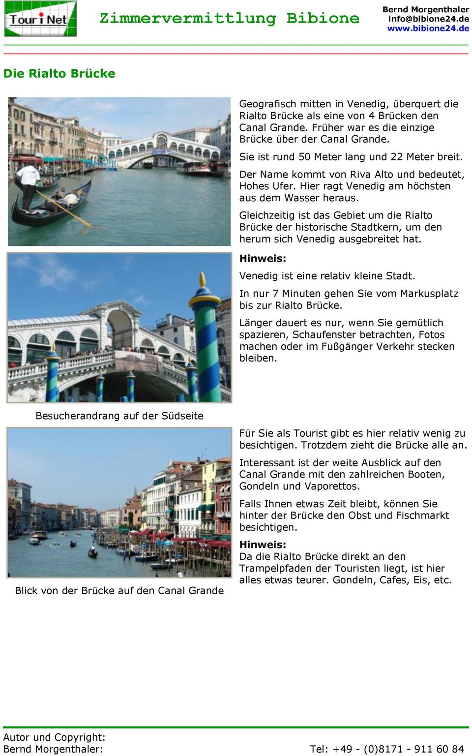 Gleichzeitig ist das Gebiet um die Rialto Brücke der historische Stadtkern, um den herum sich Venedig ausgebreitet hat. Hinweis: Venedig ist eine relativ kleine Stadt.