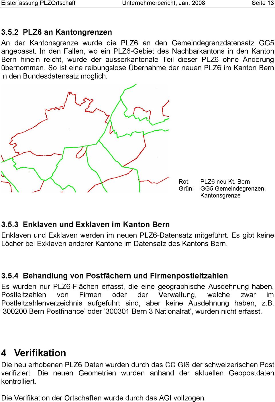 So ist eine reibungslose Übernahme der neuen PLZ6 im Kanton Bern in den Bundesdatensatz möglich. Rot: Grün: PLZ6 neu Kt. Bern GG5 
