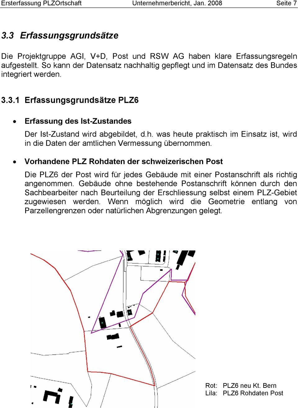Vorhandene PLZ Rohdaten der schweizerischen Post Die PLZ6 der Post wird für jedes Gebäude mit einer Postanschrift als richtig angenommen.