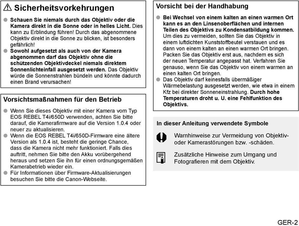 Sowohl aufgesetzt als auch von der Kamera abgenommen darf das Objektiv ohne die schützenden Objektivdeckel niemals direktem Sonnenlichteinfall ausgesetzt werden.