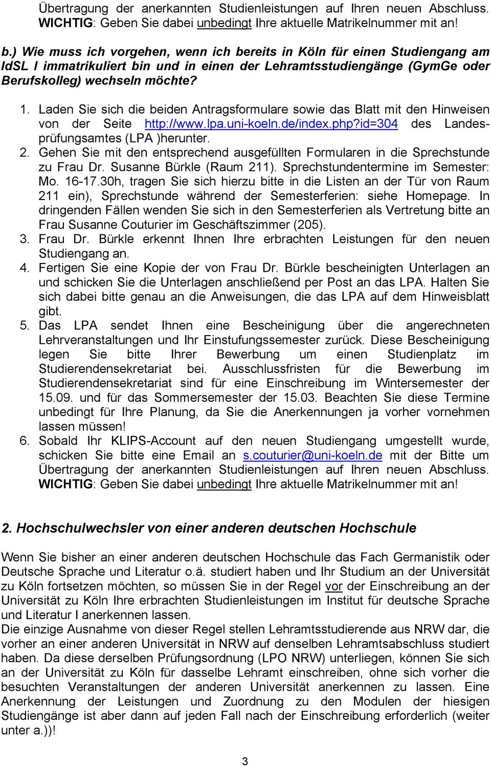Laden Sie sich die beiden Antragsformulare sowie das Blatt mit den Hinweisen von der Seite http://www.lpa.uni-koeln.de/index.php?id=304 des Landesprüfungsamtes (LPA )herunter. 2.
