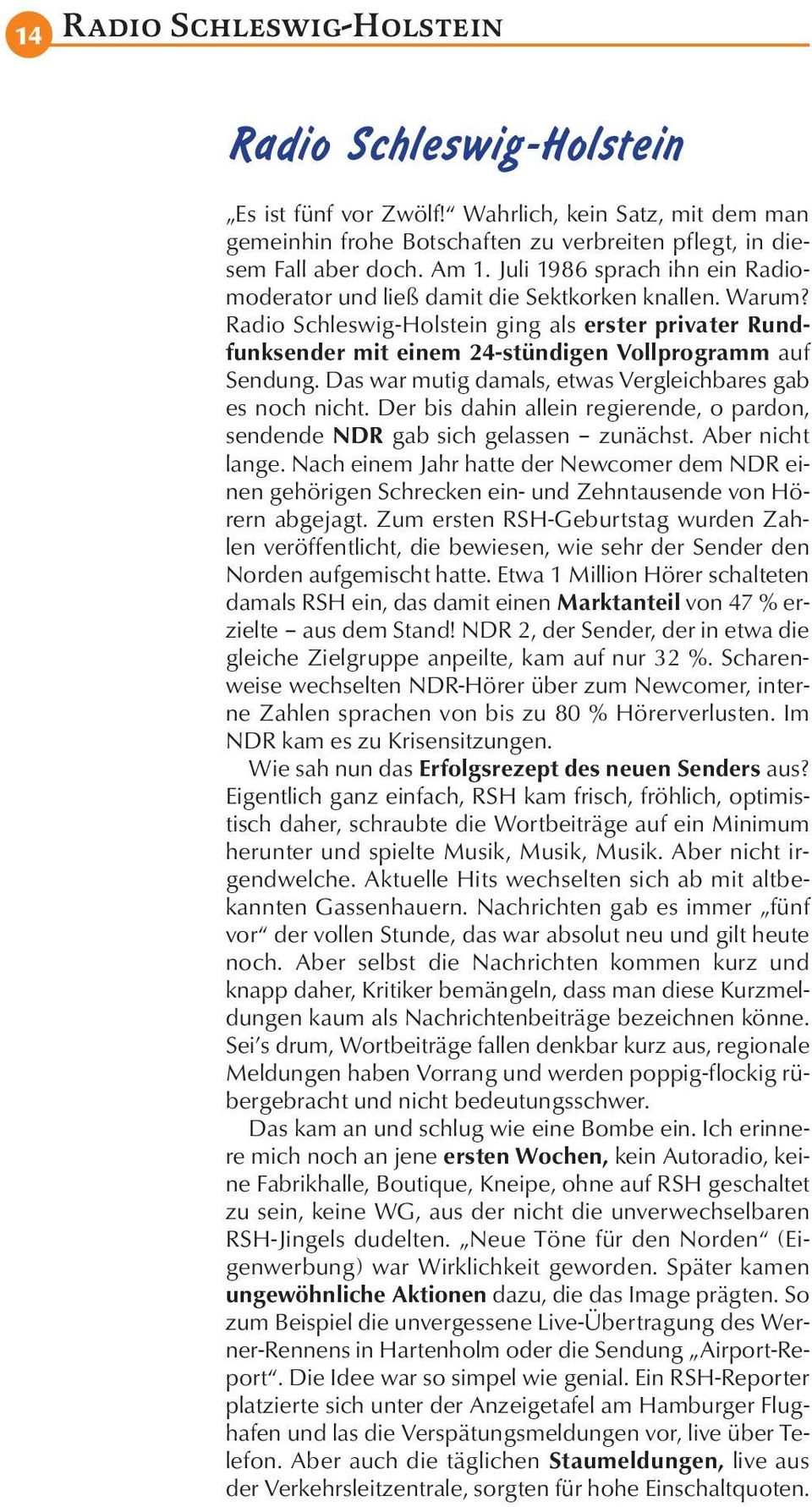 Das war mutig damals, etwas Vergleichbares gab es noch nicht. Der bis dahin allein regierende, o pardon, sendende NDR gab sich gelassen zunächst. Aber nicht lange.