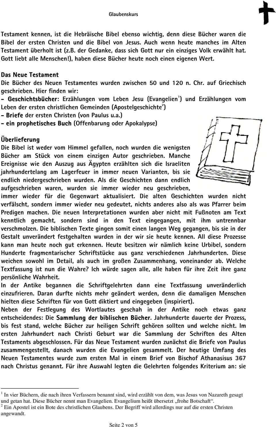 Hier finden wir: - Geschichtsbücher: Erzählungen vom Leben Jesu (Evangelien 1 ) und Erzählungen vom Leben der ersten christlichen Gemeinden (Apostelgeschichte 2 ) - Briefe der ersten Christen (von