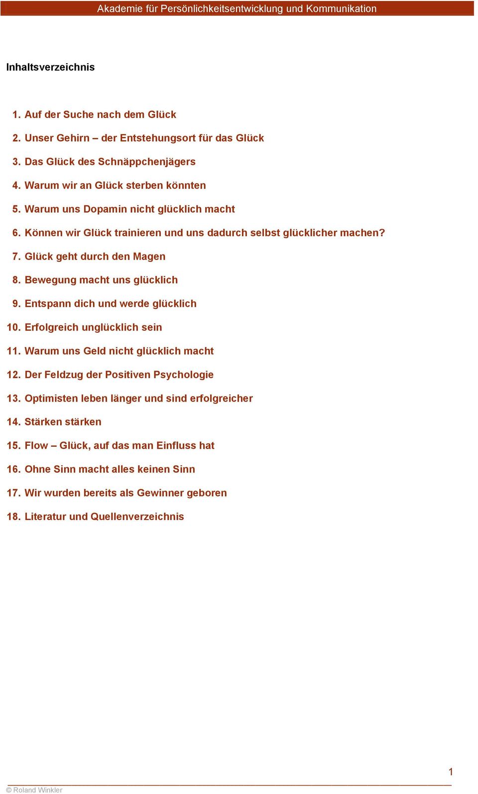 Entspann dich und werde glücklich 10. Erfolgreich unglücklich sein 11. Warum uns Geld nicht glücklich macht 12. Der Feldzug der Positiven Psychologie 13.