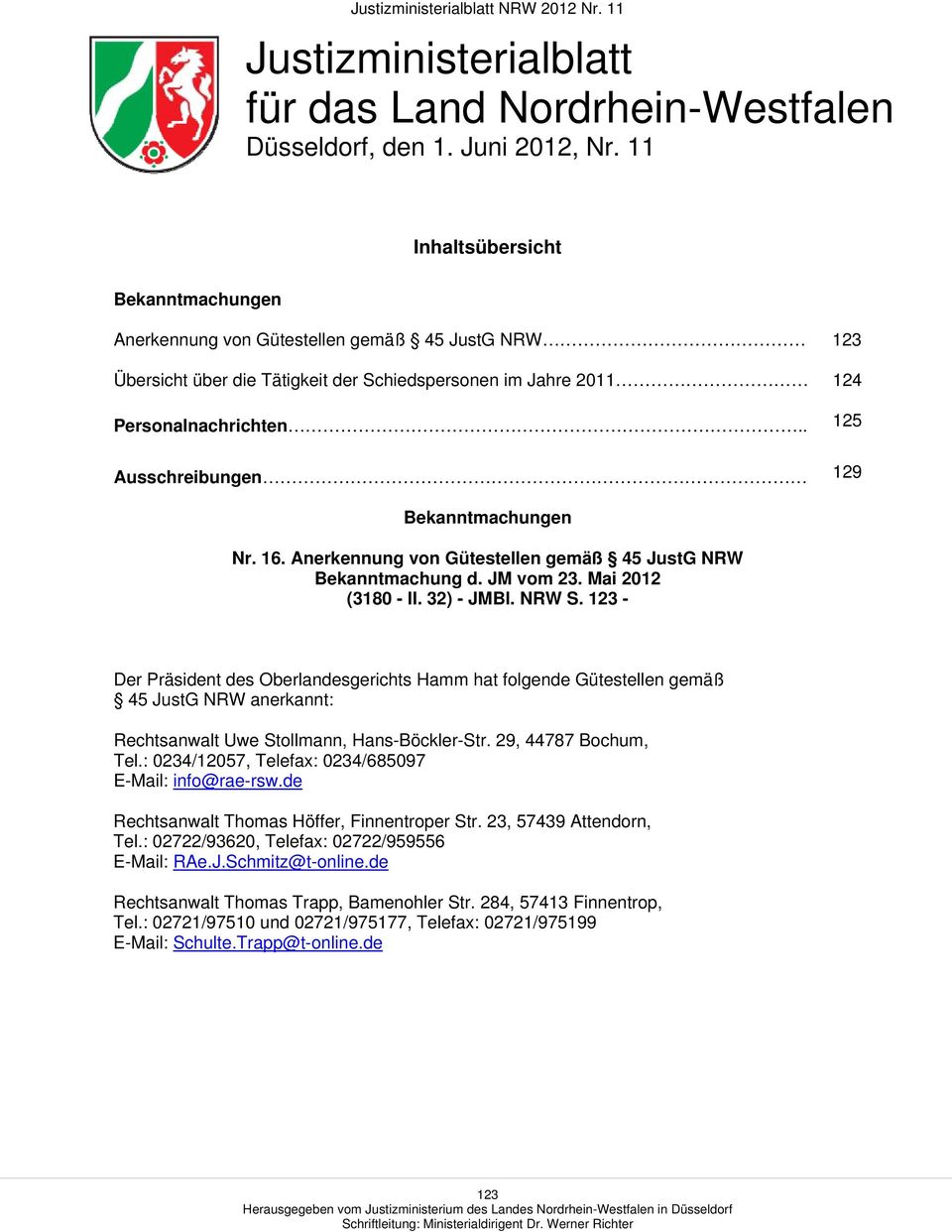 . 125 Ausschreibungen 129 Bekanntmachungen Nr. 16. Anerkennung von Gütestellen gemäß 45 JustG NRW Bekanntmachung d. JM vom 23. Mai 2012 (3180 - II. 32) - JMBl. NRW S.