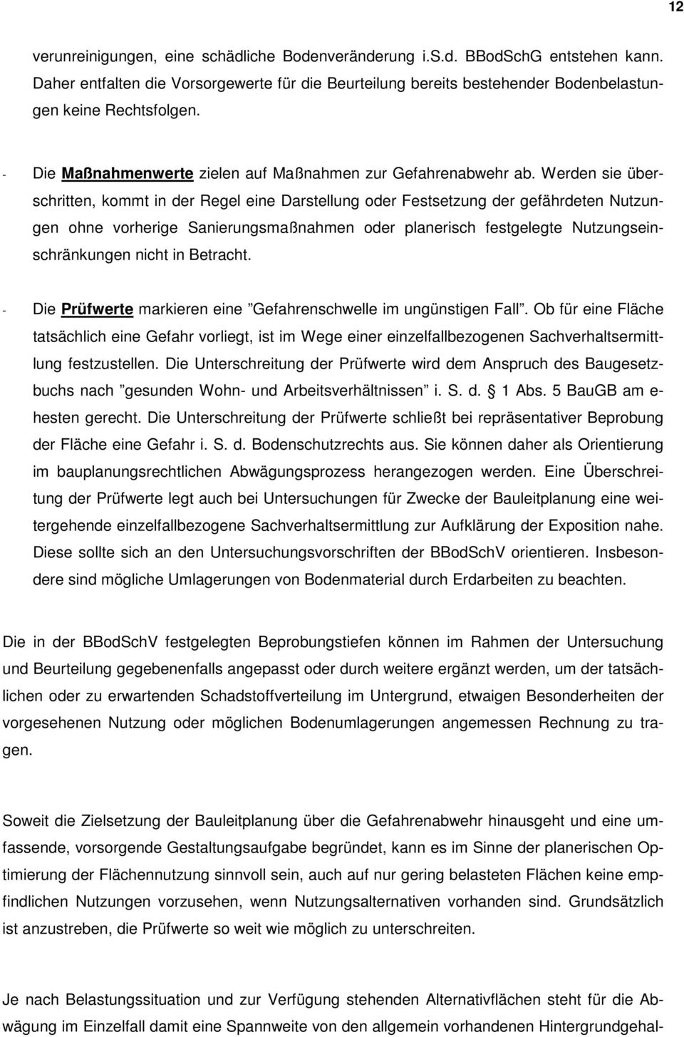 Werden sie überschritten, kommt in der Regel eine Darstellung oder Festsetzung der gefährdeten Nutzungen ohne vorherige Sanierungsmaßnahmen oder planerisch festgelegte Nutzungseinschränkungen nicht