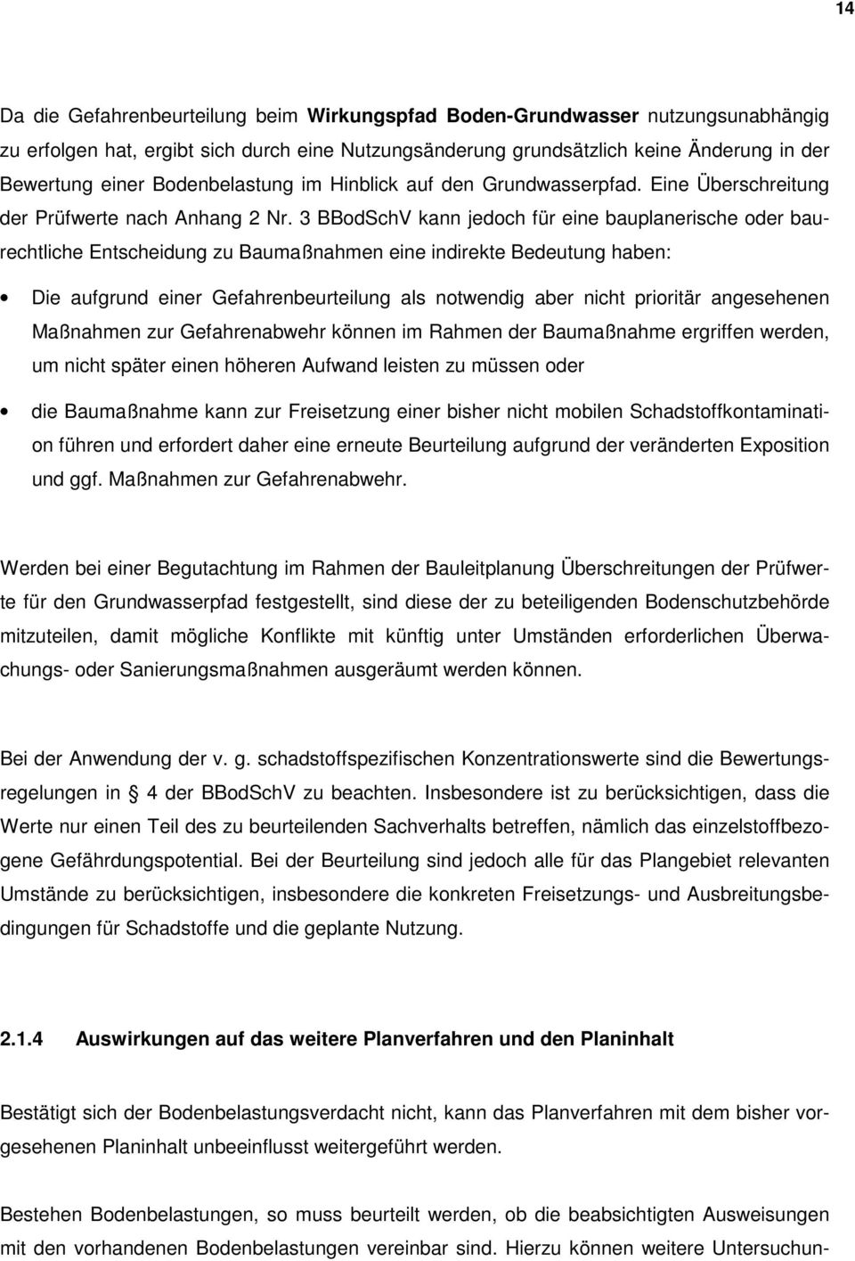 3 BBodSchV kann jedoch für eine bauplanerische oder baurechtliche Entscheidung zu Baumaßnahmen eine indirekte Bedeutung haben: Die aufgrund einer Gefahrenbeurteilung als notwendig aber nicht