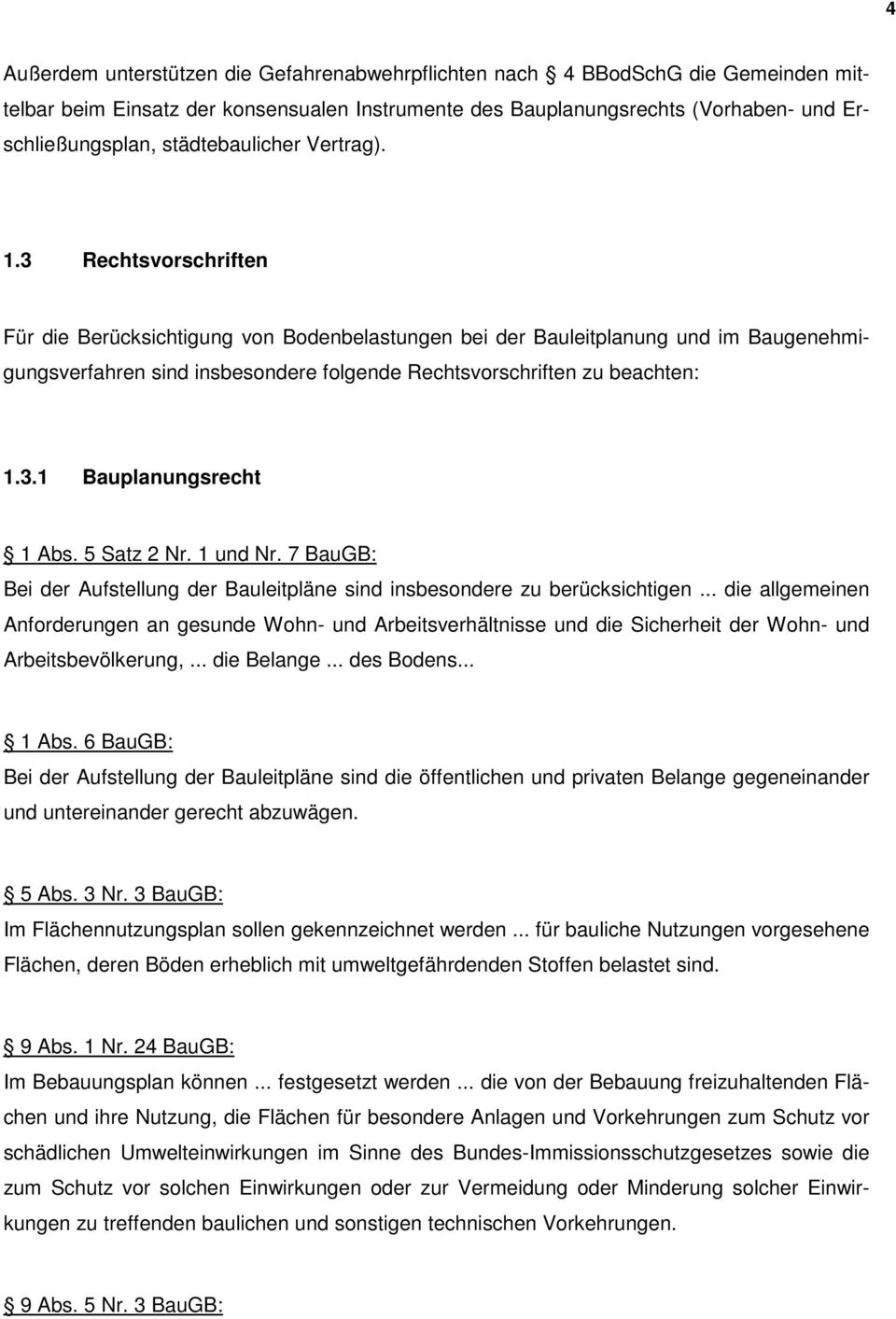 3 Rechtsvorschriften Für die Berücksichtigung von Bodenbelastungen bei der Bauleitplanung und im Baugenehmigungsverfahren sind insbesondere folgende Rechtsvorschriften zu beachten: 1.3.1 Bauplanungsrecht 1 Abs.