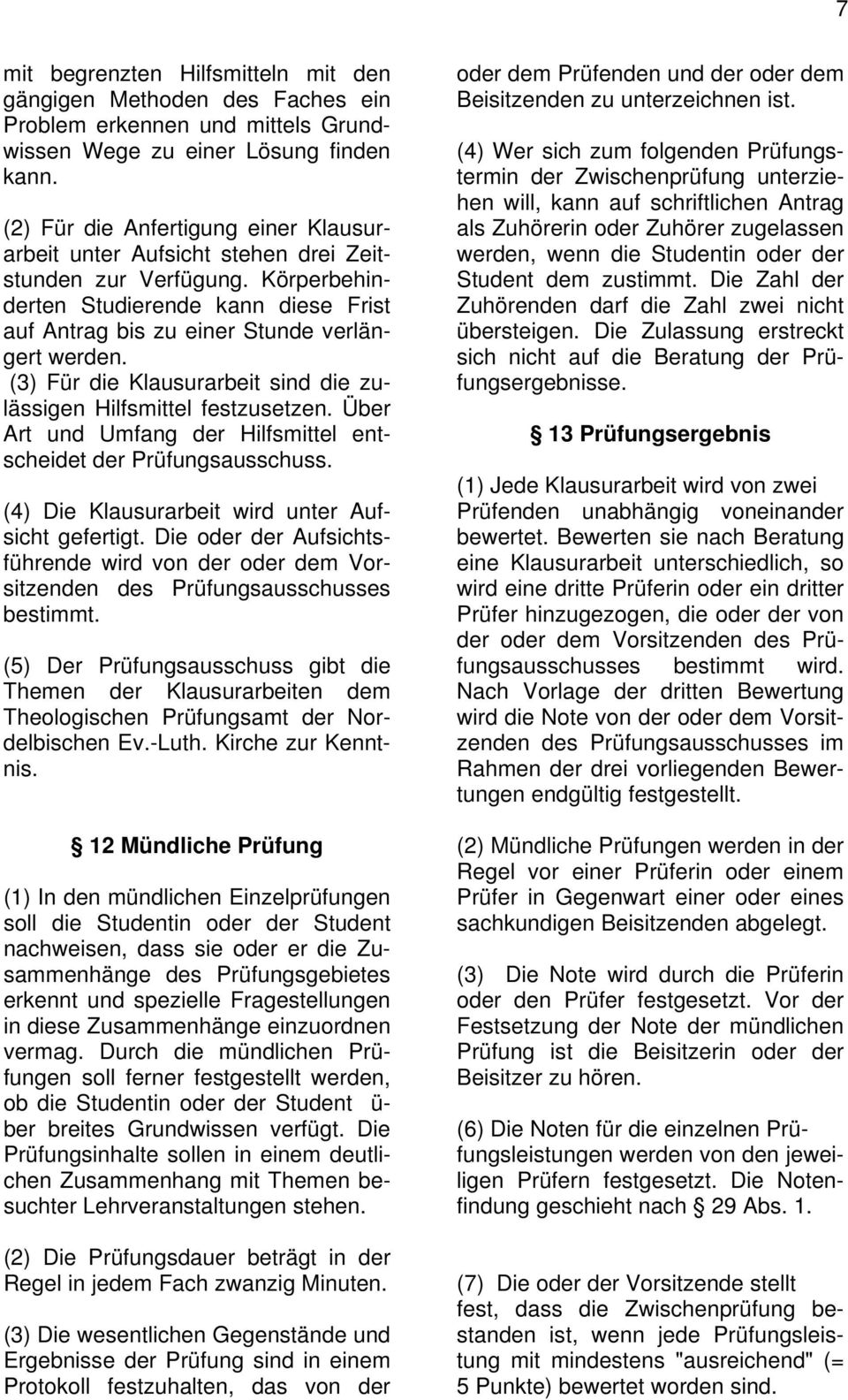 (3) Für die Klausurarbeit sind die zulässigen Hilfsmittel festzusetzen. Über Art und Umfang der Hilfsmittel entscheidet der Prüfungsausschuss. (4) Die Klausurarbeit wird unter Aufsicht gefertigt.