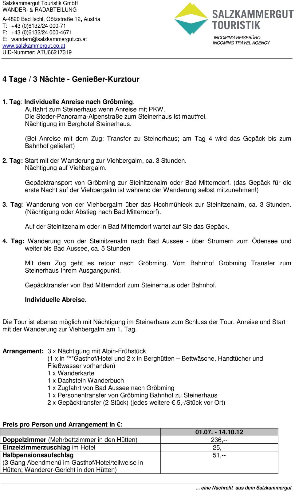 3 Stunden. Nächtigung auf Viehbergalm. Gepäcktransport von Gröbming zur Steinitzenalm oder Bad Mitterndorf.