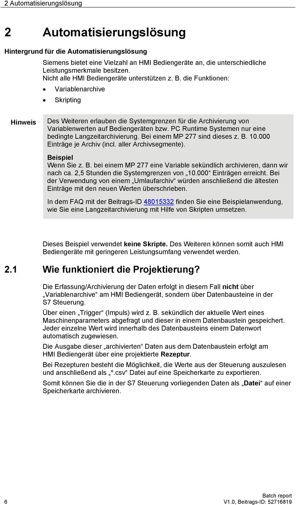 PC Runtime Systemen nur eine bedingte Langzeitarchivierung. Bei einem MP 277 sind dieses z. B. 10.000 Einträge je Archiv (incl. aller Archivsegmente). Beispiel Wenn Sie z. B. bei einem MP 277 eine Variable sekündlich archivieren, dann wir nach ca.