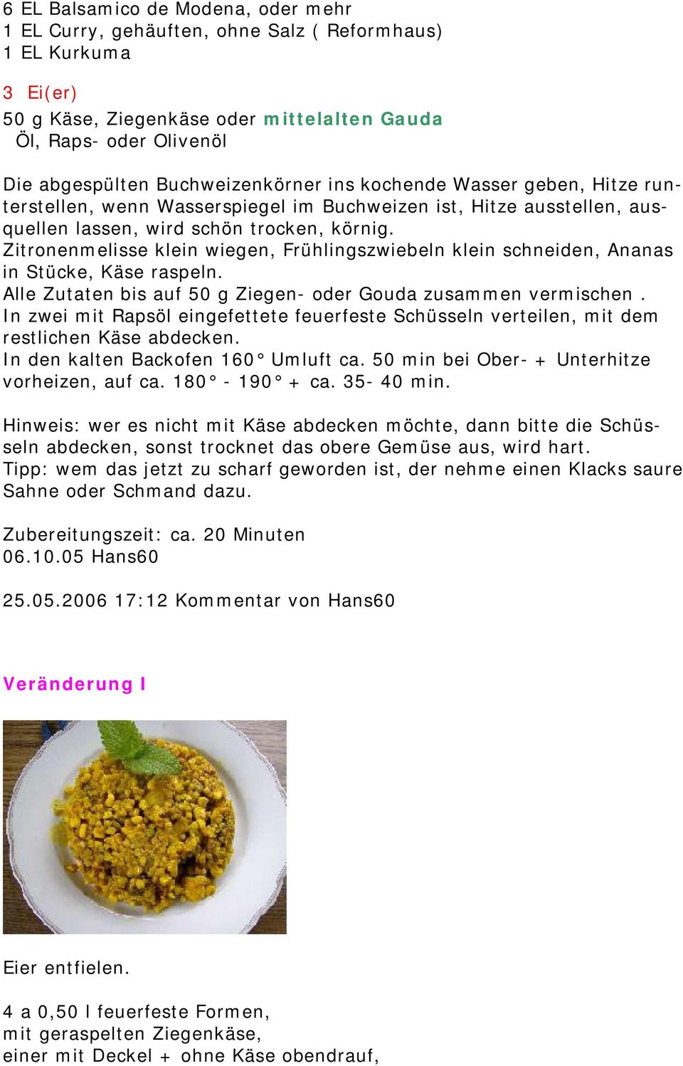 Zitronenmelisse klein wiegen, Frühlingszwiebeln klein schneiden, Ananas in Stücke, Käse raspeln. Alle Zutaten bis auf 50 g Ziegen- oder Gouda zusammen vermischen.