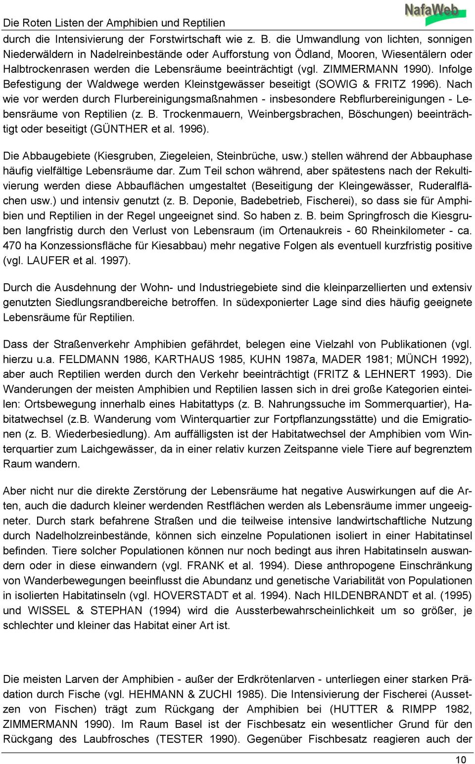 ZIMMERMANN 1990). Infolge Befestigung der Waldwege werden Kleinstgewässer beseitigt (SOWIG & FRITZ 1996).