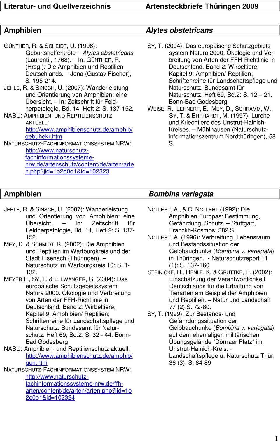 jid=1o2o0o1&id=102323 Alytes obstetricans SY, T. (2004): Das europäische Schutzgebiets system Kapitel 9: / Reptilien; Naturschutz. Heft 69, Bd.2: 12 21. WEISE, R., LEHNERT, E., MEY, D., SCHRAMM, W.