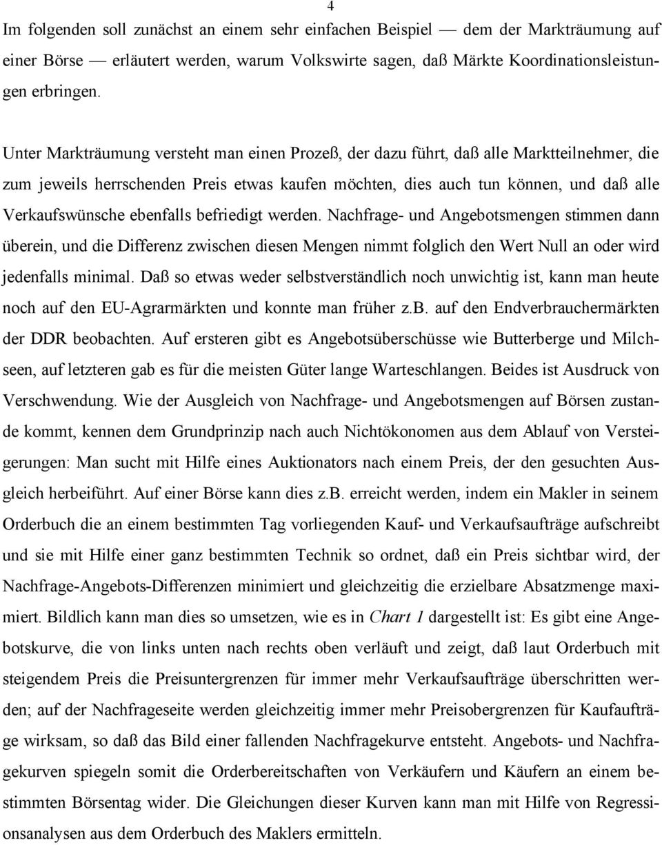 ebenfalls befriedigt werden. Nachfrage- und Angebotsmengen stimmen dann überein, und die Differenz zwischen diesen Mengen nimmt folglich den Wert Null an oder wird jedenfalls minimal.