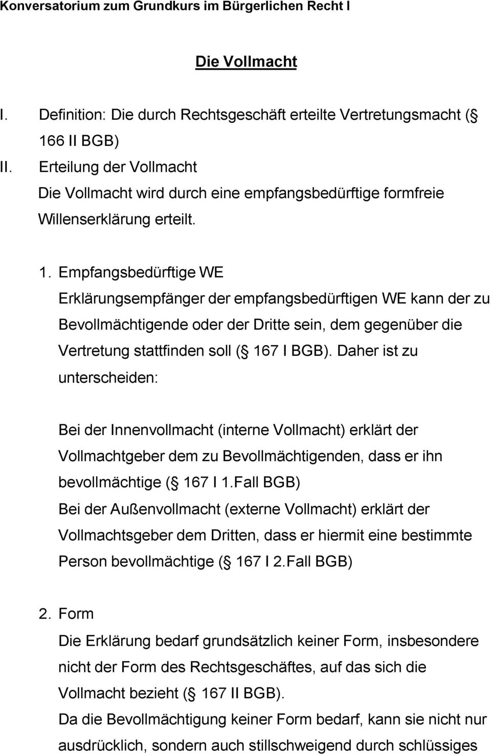 Empfangsbedürftige WE Erklärungsempfänger der empfangsbedürftigen WE kann der zu Bevollmächtigende oder der Dritte sein, dem gegenüber die Vertretung stattfinden soll ( 167 I BGB).