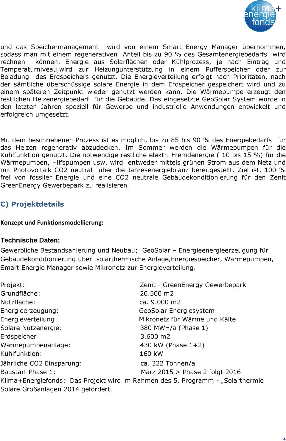 Die Energieverteilung erfolgt nach Prioritäten, nach der sämtliche überschüssige solare Energie in dem Erdspeicher gespeichert wird und zu einem späteren Zeitpunkt wieder genutzt werden kann.