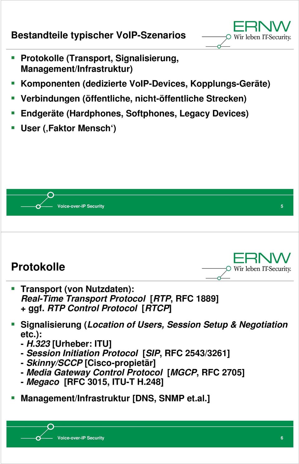 Protocol [RTP, RFC 1889] + ggf. RTP Control Protocol [RTCP] Signalisierung (Location of Users, Session Setup & Negotiation etc.): - H.