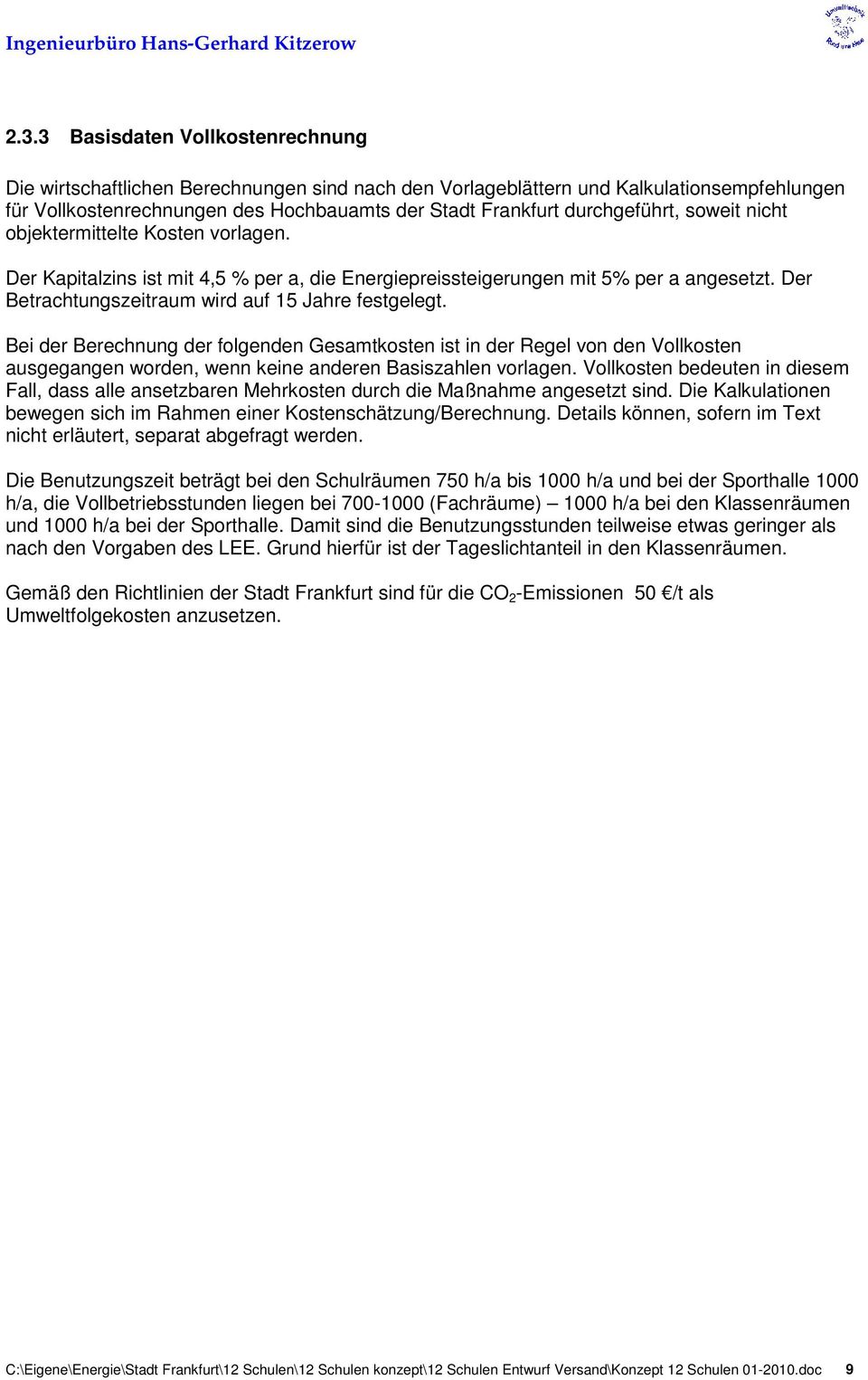 Der Betrachtungszeitraum wird auf 15 Jahre festgelegt. Bei der Berechnung der folgenden Gesamtkosten ist in der Regel von den Vollkosten ausgegangen worden, wenn keine anderen Basiszahlen vorlagen.