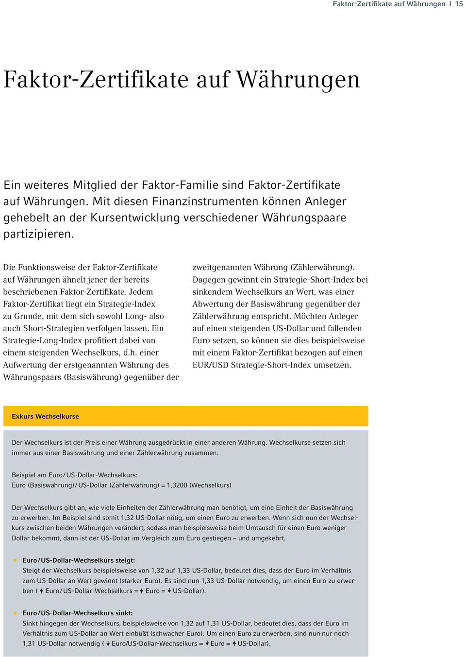 Die Funktionsweise der Faktor-Zertifikate auf Währungen ähnelt jener der bereits beschriebenen Faktor-Zertifikate.