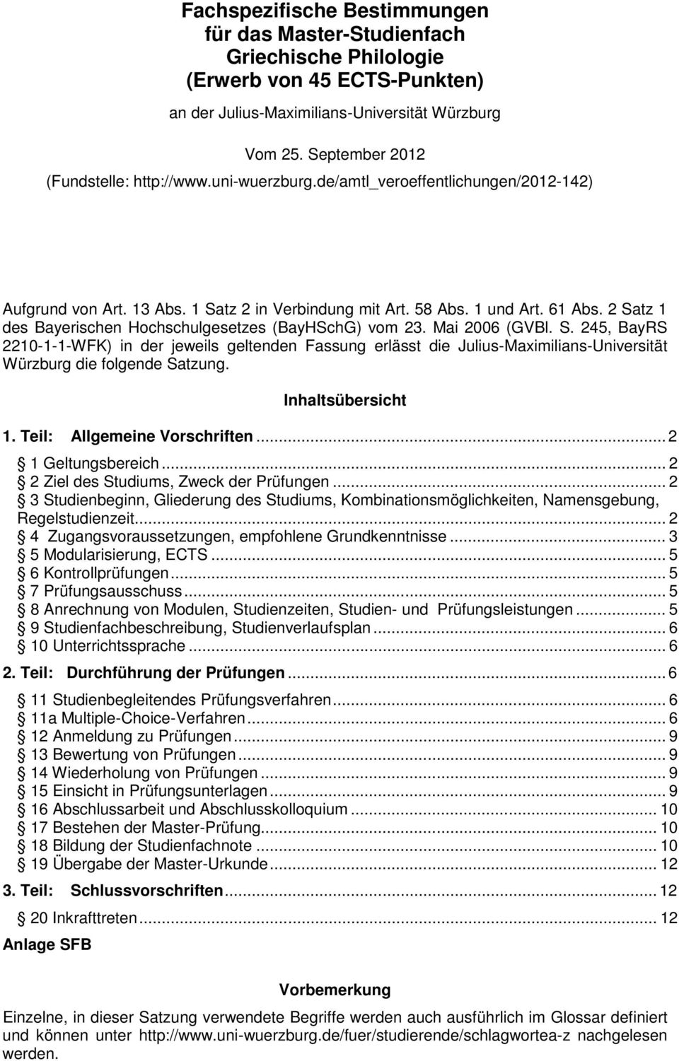 Mai 2006 (GVBl. S. 245, BayRS 220---WFK) in der jeweils geltenden Fassung erlässt die Julius-Maximilians-Universität Würzburg die folgende Satzung. Inhaltsübersicht. Teil: Allgemeine Vorschriften.