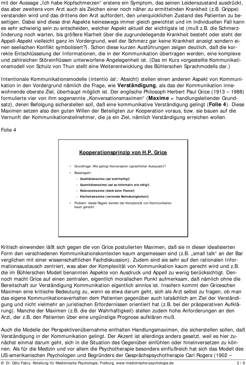 Schmerzlinderung noch warten, bis größere Klarheit über die zugrundeliegende Krankheit besteht oder steht der Appell-Aspekt vielleicht ganz im Vordergrund, weil der Schmerz gar keine Krankheit