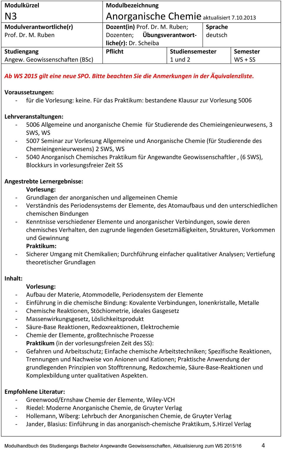 Für das Praktikum: bestandene Klausur zur Vorlesung 5006-5006 Allgemeine und anorganische Chemie für Studierende des Chemieingenieurwesens, 3 SWS, WS - 5007 Seminar zur Vorlesung Allgemeine und