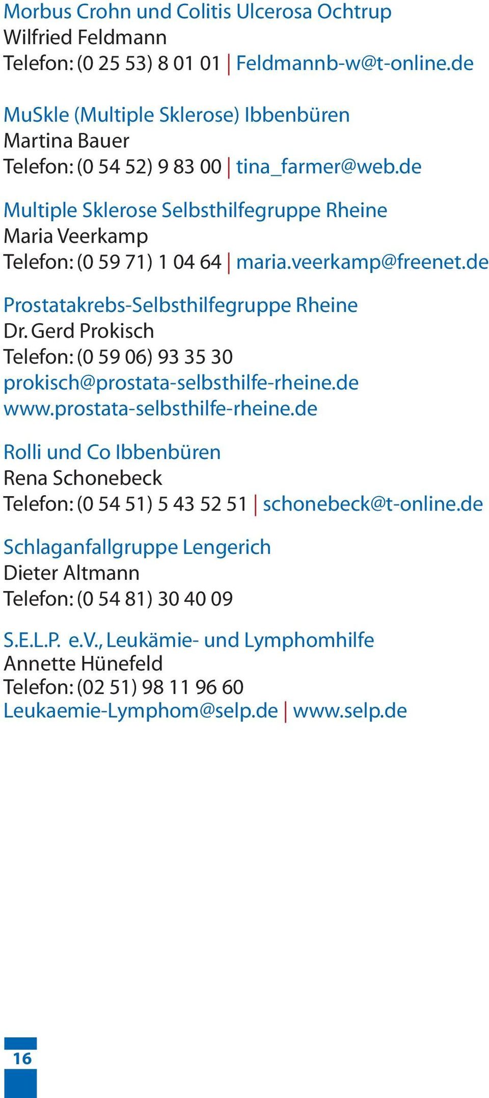 veerkamp@freenet.de Prostatakrebs-Selbsthilfegruppe Rheine Dr. Gerd Prokisch Telefon: (0 59 06) 93 35 30 prokisch@prostata-selbsthilfe-rheine.