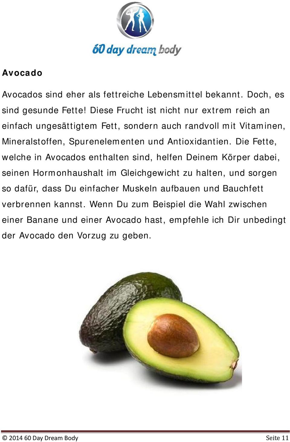 Die Fette, welche in Avocados enthalten sind, helfen Deinem Körper dabei, seinen Hormonhaushalt im Gleichgewicht zu halten, und sorgen so dafür, dass Du