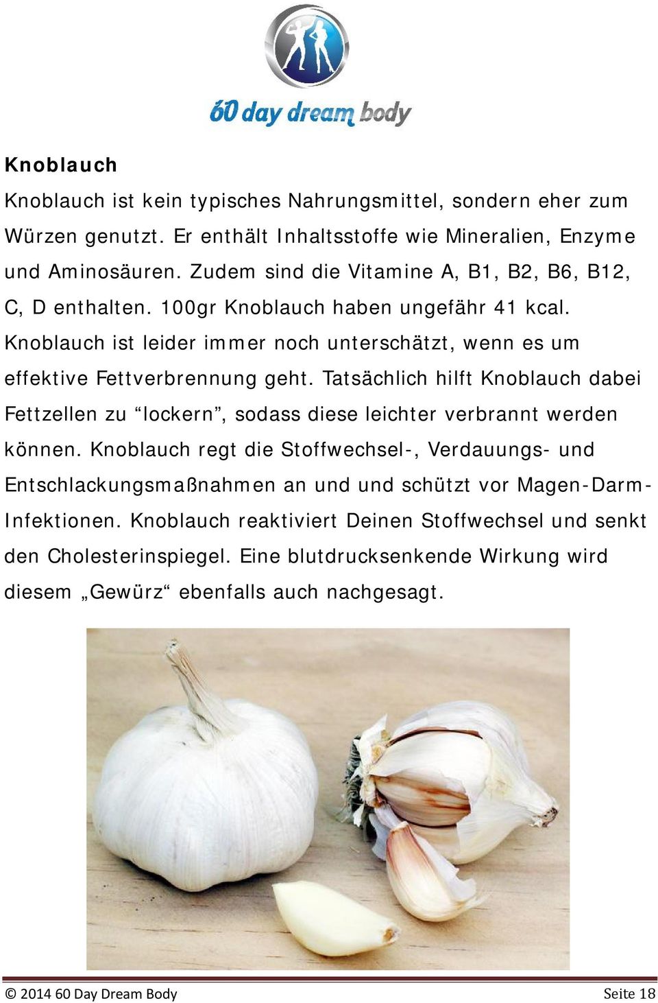 Tatsächlich hilft Knoblauch dabei Fettzellen zu lockern, sodass diese leichter verbrannt werden können.