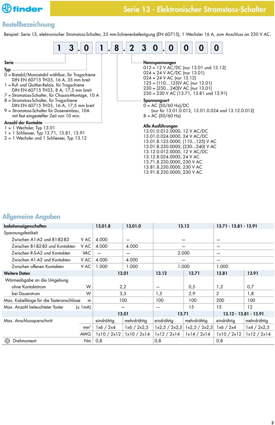 0 0 0 0 Serie Typ 0 = Bistabil/Monostabil wählbar, für Tragschiene DI E 60715 TH35, 16 A, 35 mm breit 1 = Ruf- und Quittier-Relais, für Tragschiene DI E 60715 TH35, 8 A, 17,5 mm breit 7 =