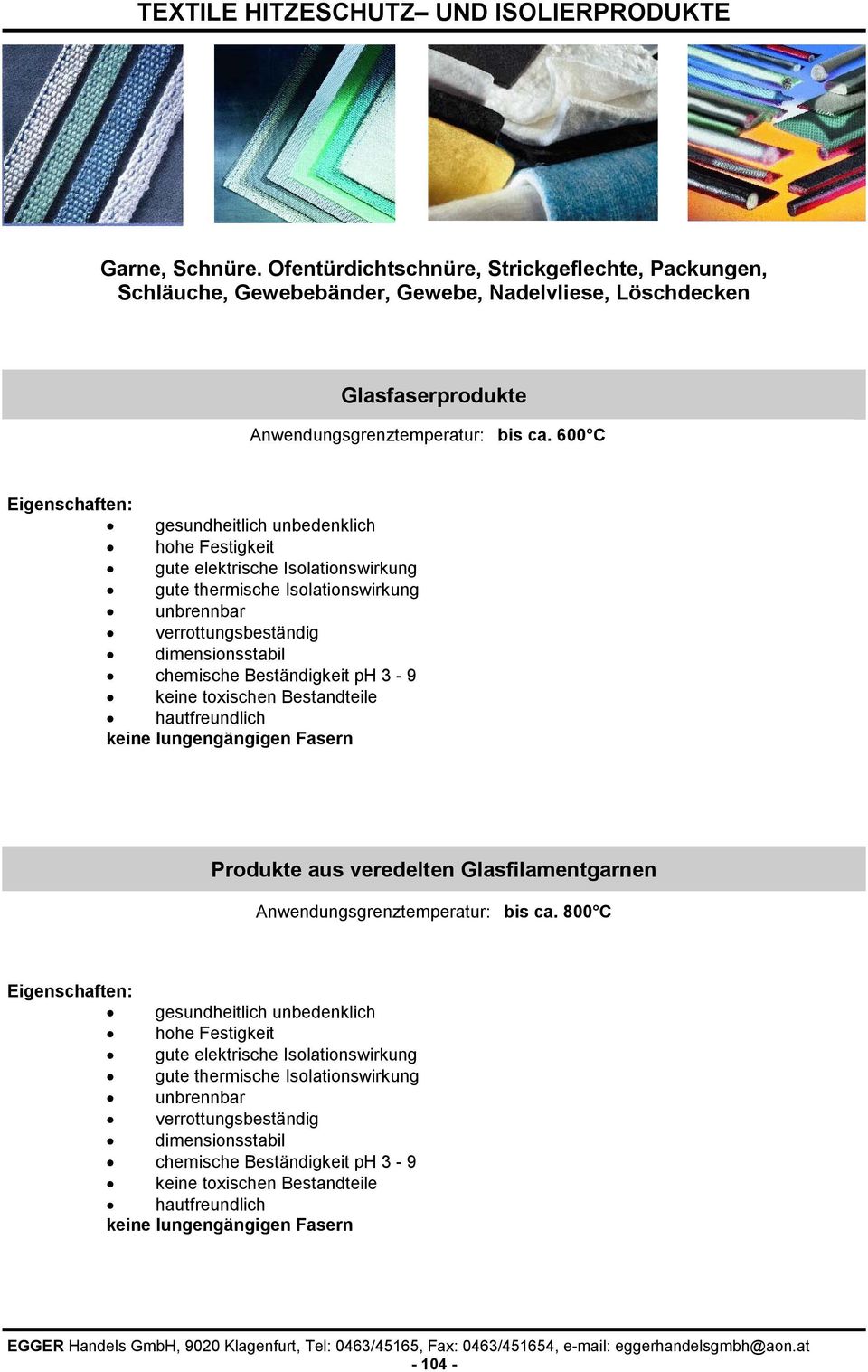 600 C Eigenschaften: gesundheitlich unbedenklich hohe Festigkeit gute elektrische Isolationswirkung gute thermische Isolationswirkung unbrennbar verrottungsbeständig dimensionsstabil chemische