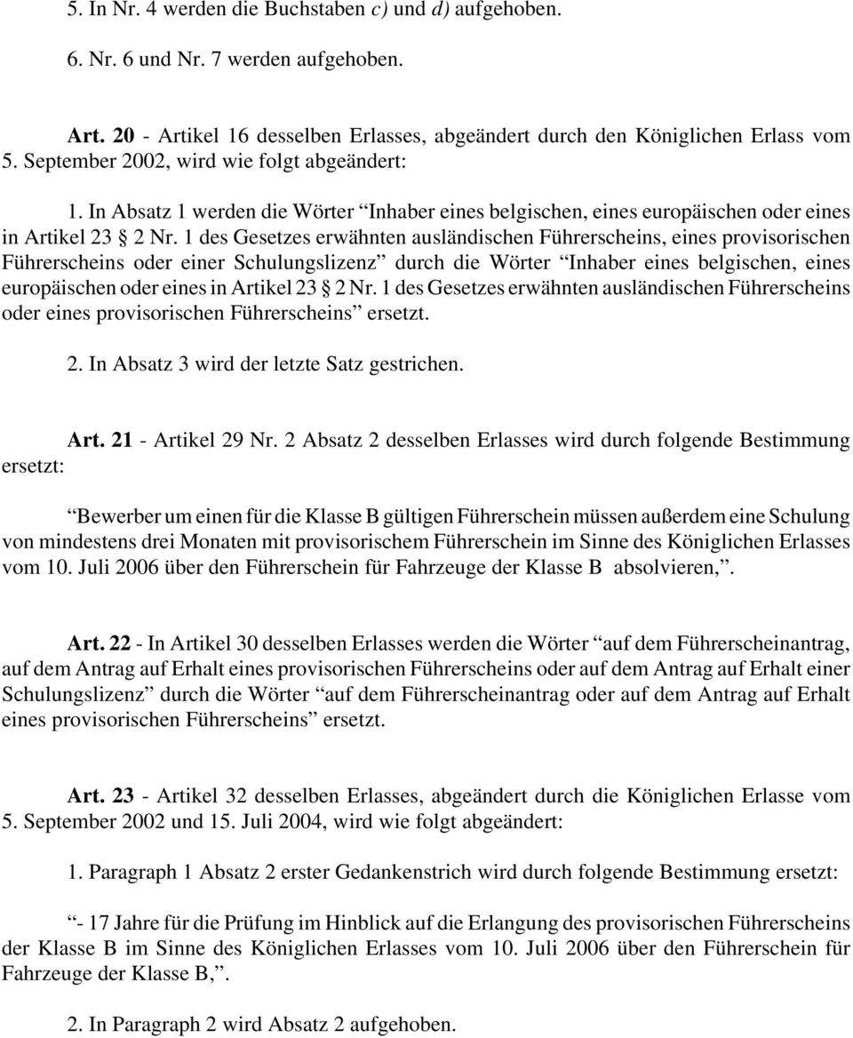 1 des Gesetzes erwähnten ausländischen Führerscheins, eines provisorischen Führerscheins oder einer Schulungslizenz durch die Wörter Inhaber eines belgischen, eines europäischen oder eines in Artikel