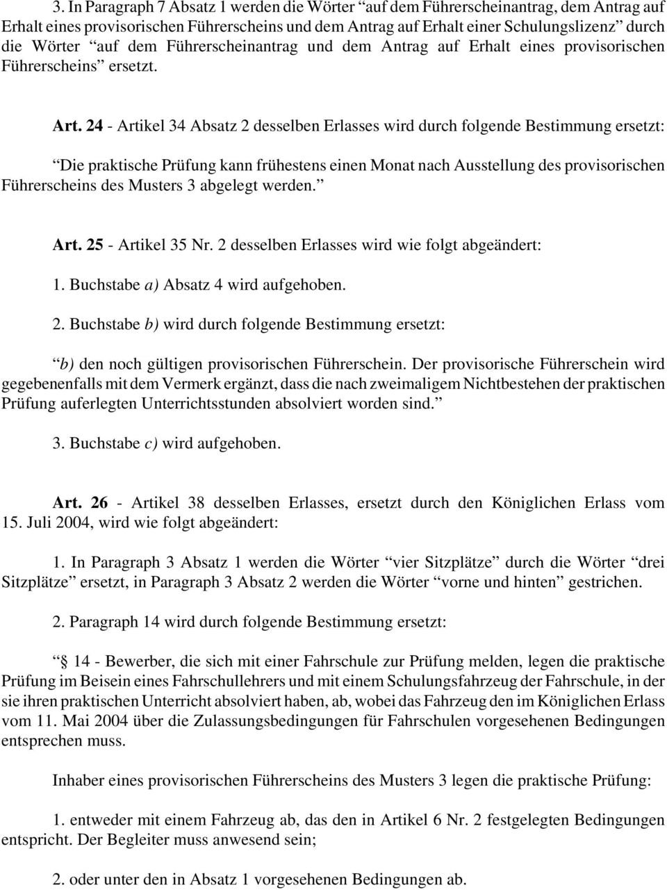 24 - Artikel 34 Absatz 2 desselben Erlasses wird durch folgende Bestimmung ersetzt: Die praktische Prüfung kann frühestens einen Monat nach Ausstellung des provisorischen Führerscheins des Musters 3