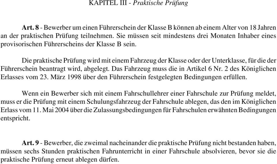 Die praktische Prüfung wird mit einem Fahrzeug der Klasse oder der Unterklasse, für die der Führerschein beantragt wird, abgelegt. Das Fahrzeug muss die in Artikel 6 Nr.