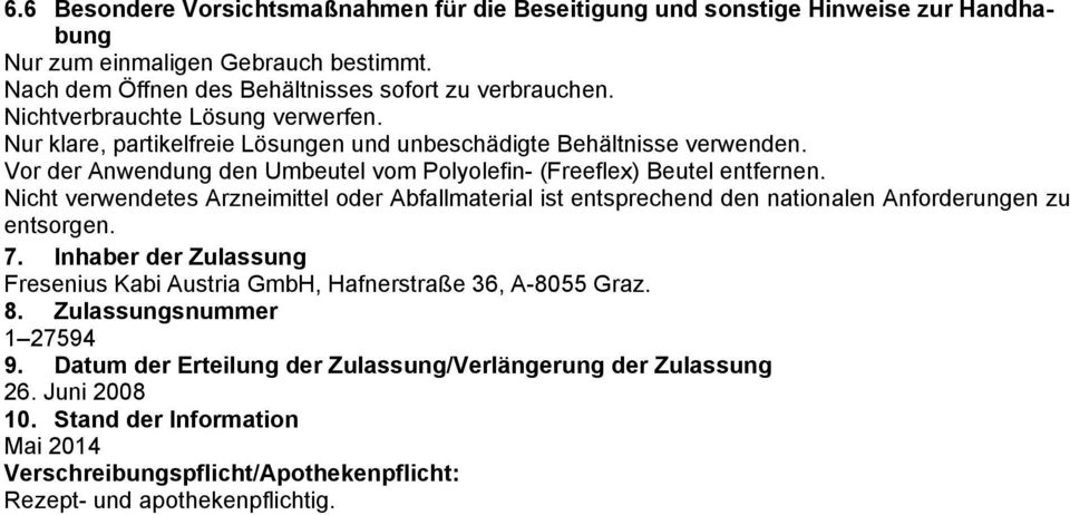 Nicht verwendetes Arzneimittel oder Abfallmaterial ist entsprechend den nationalen Anforderungen zu entsorgen. 7. Inhaber der Zulassung Fresenius Kabi Austria GmbH, Hafnerstraße 36, A-8055 Graz.