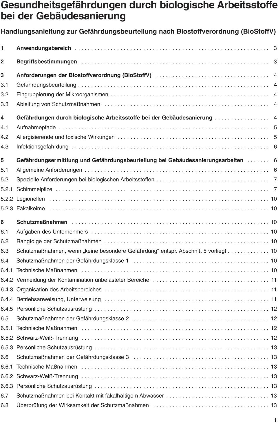 .................................. 4 3.1 Gefährdungsbeurteilung........................................................... 4 3.2 Eingruppierung der Mikroorganismen................................................. 4 3.3 Ableitung von Schutzmaßnahmen.