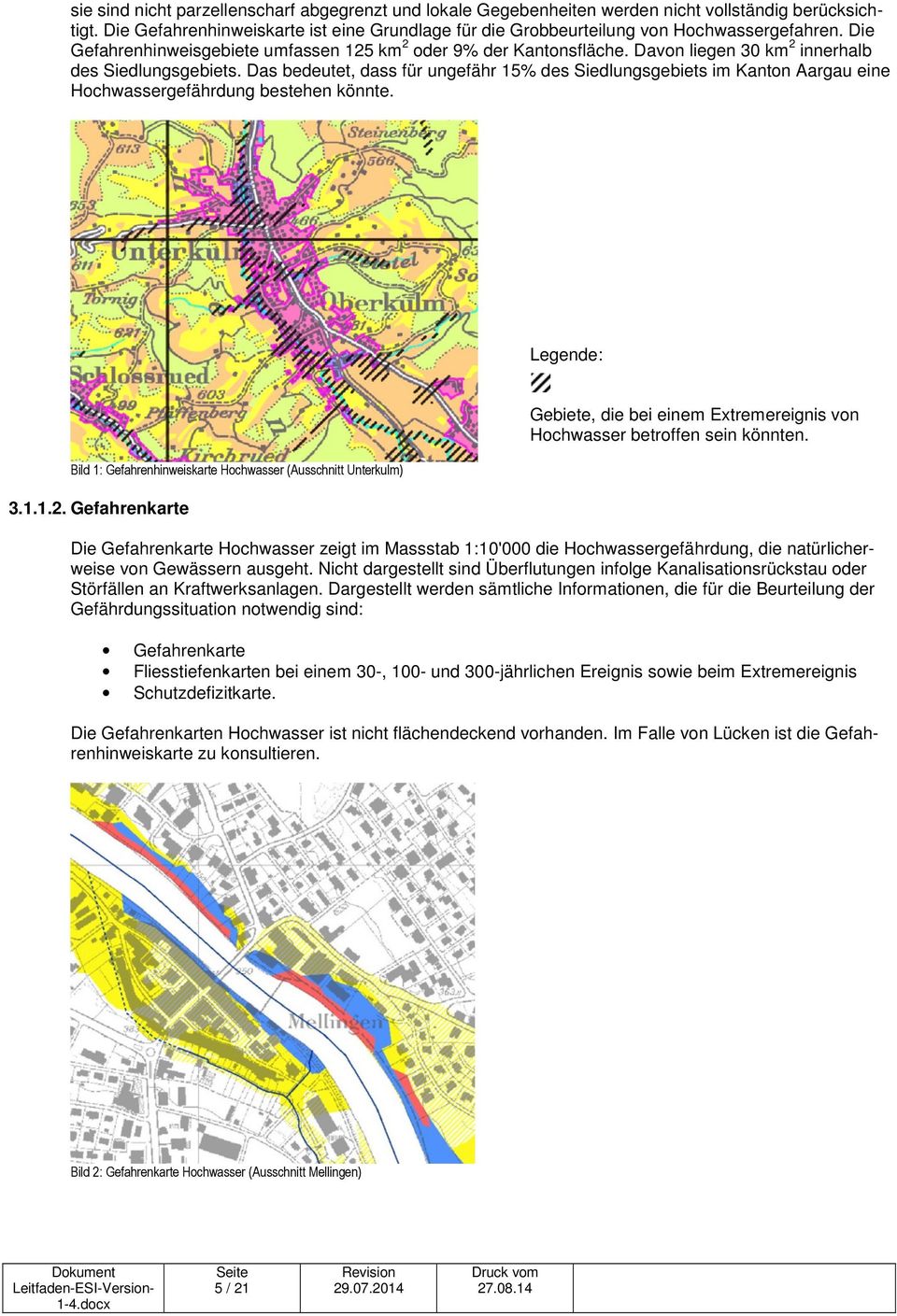 Das bedeutet, dass für ungefähr 15% des Siedlungsgebiets im Kanton Aargau eine Hochwassergefährdung bestehen könnte. Legende: Bild 1: Gefahrenhinweiskarte Hochwasser (Ausschnitt Unterkulm) 3.1.1.2.