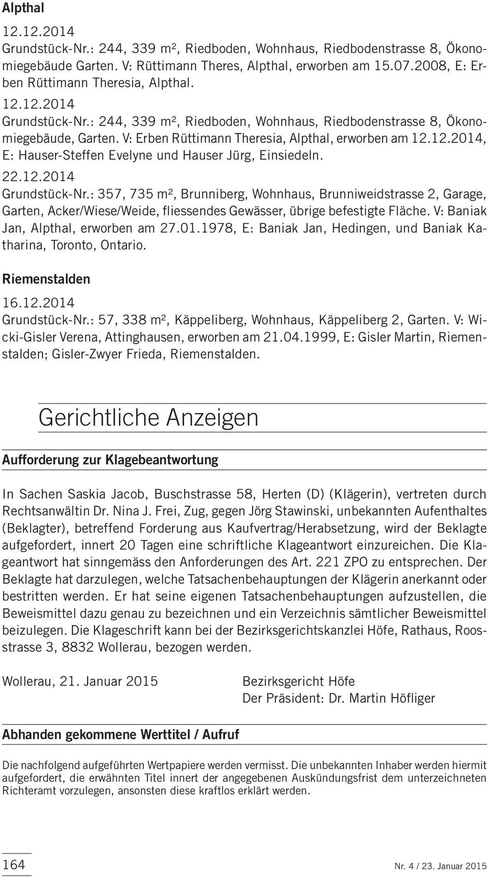 V: Erben Rüttimann Theresia, Alpthal, erworben am 12.12.2014, E: Hauser-Steffen Evelyne und Hauser Jürg, Einsiedeln. 22.12.2014 Grundstück-Nr.