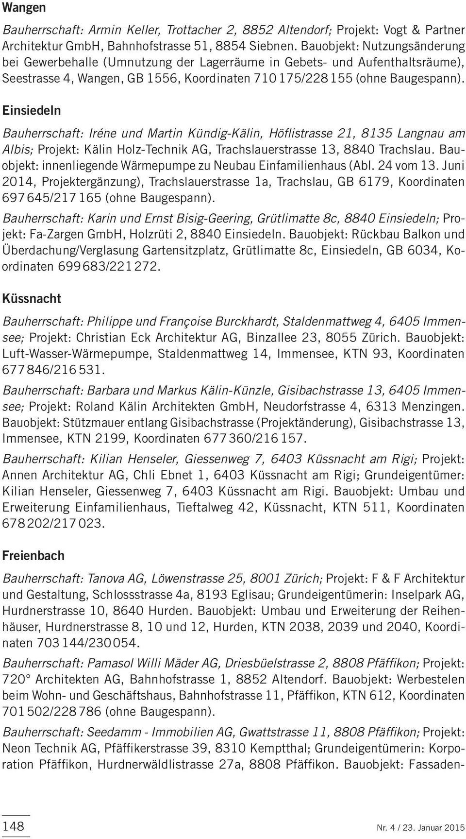 Einsiedeln Bauherrschaft: Iréne und Martin Kündig-Kälin, Höflistrasse 21, 8135 Langnau am Albis; Projekt: Kälin Holz-Technik AG, Trachslauerstrasse 13, 8840 Trachslau.