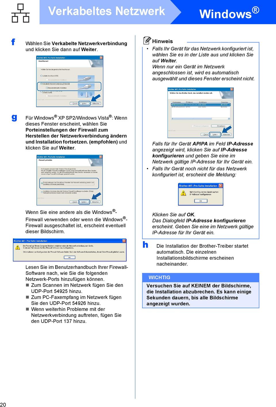 g Für Winows XP SP2/Winows Vist : Wenn ieses Fenster ersheint, wählen Sie Porteinstellungen er Firewll zum Herstellen er Netzwerkverinung änern un Instlltion fortsetzen.