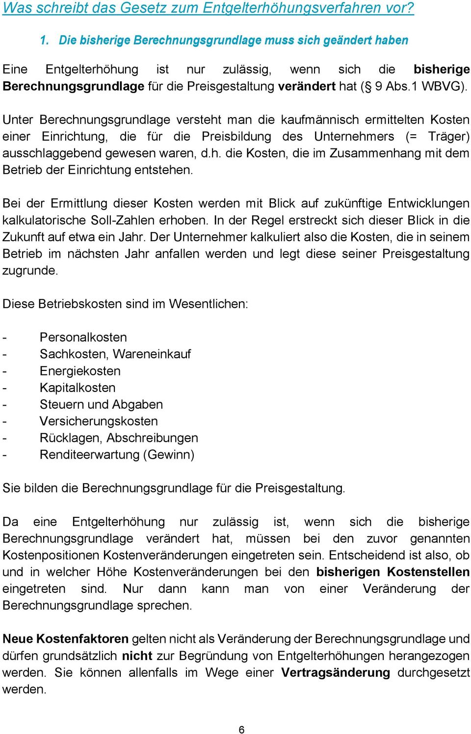 Unter Berechnungsgrundlage versteht man die kaufmännisch ermittelten Kosten einer Einrichtung, die für die Preisbildung des Unternehmers (= Träger) ausschlaggebend gewesen waren, d.h. die Kosten, die im Zusammenhang mit dem Betrieb der Einrichtung entstehen.