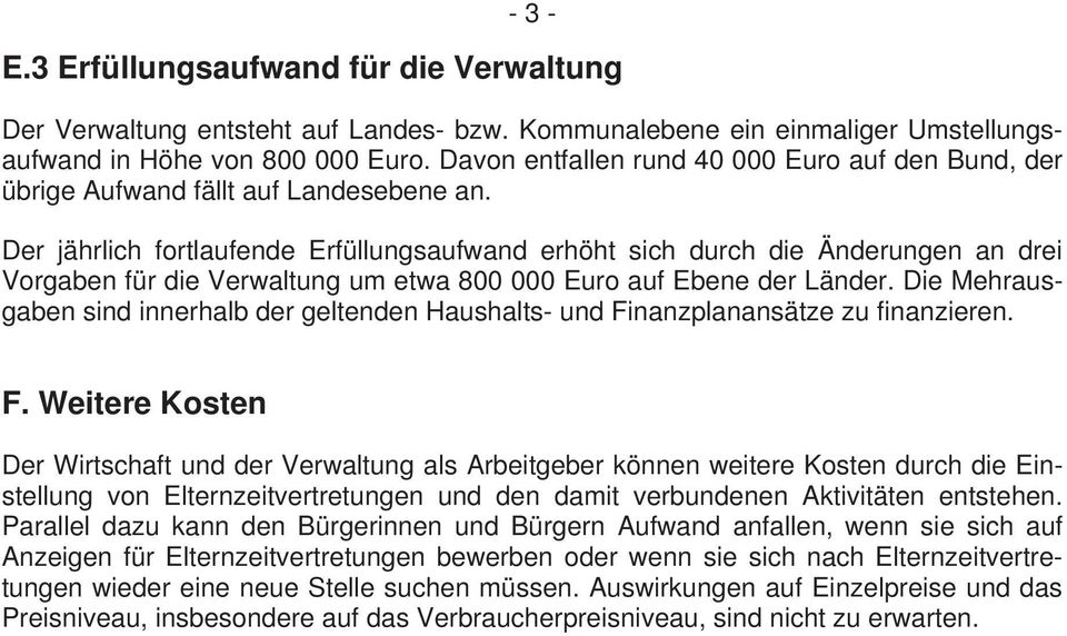 Der jährlich fortlaufende Erfüllungsaufwand erhöht sich durch die Änderungen an drei Vorgaben für die Verwaltung um etwa 800 000 Euro auf Ebene der Länder.