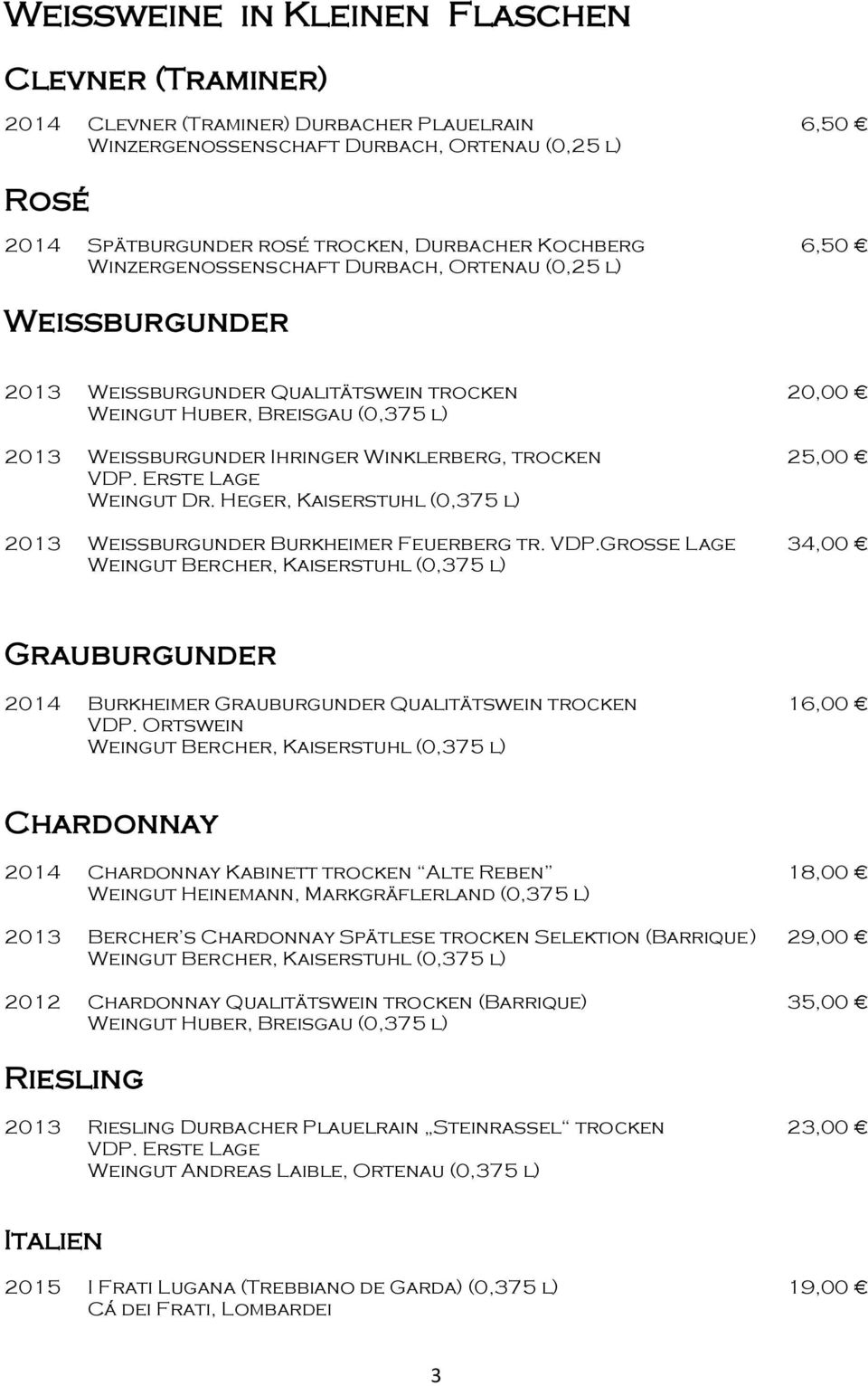 trocken 25,00 VDP. Erste Lage Weingut Dr. Heger, Kaiserstuhl (0,375 l) 2013 Weissburgunder Burkheimer Feuerberg tr. VDP.Grosse Lage 34,00 Weingut Bercher, Kaiserstuhl (0,375 l) Grauburgunder 2014 Burkheimer Grauburgunder Qualitätswein trocken 16,00 VDP.