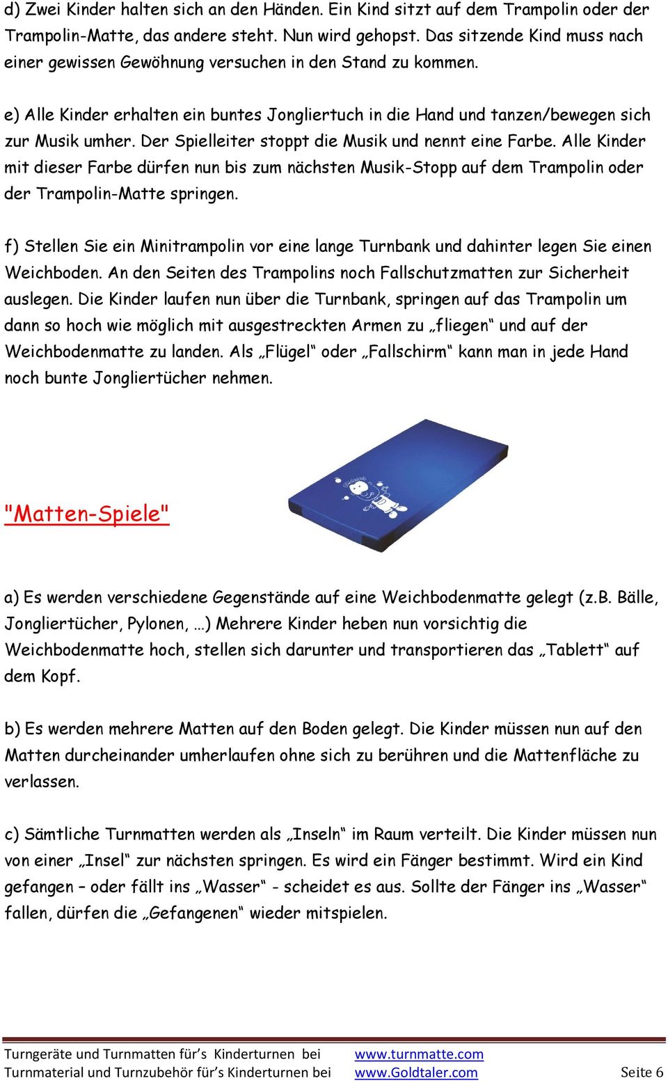 Der Spielleiter stoppt die Musik und nennt eine Farbe. Alle Kinder mit dieser Farbe dürfen nun bis zum nächsten Musik-Stopp auf dem Trampolin oder der Trampolin-Matte springen.